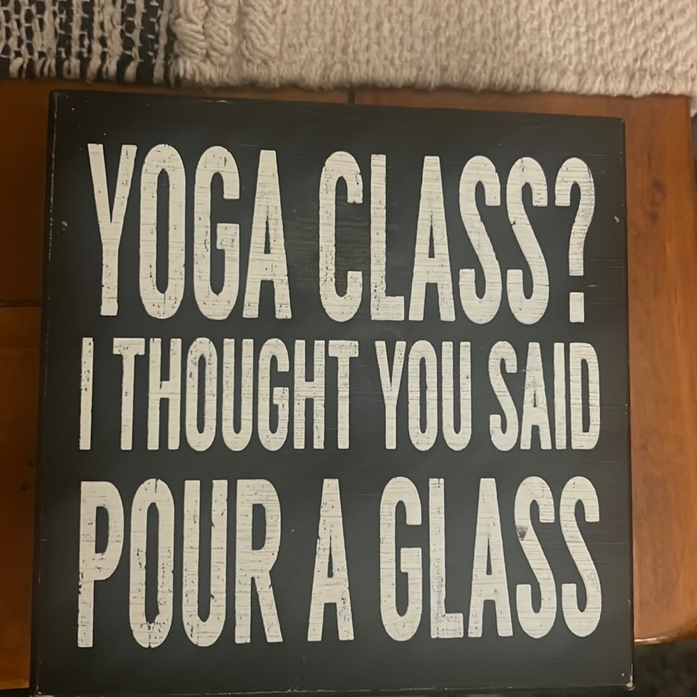 Decorative Sign, reads “Yoga Class? I thought you said pour a glass”